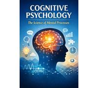Cognitive Psychology: The Science of Mental Processes