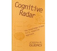 Cognitive Radar: The Knowledge-Aided Fully Adaptive Approach (Artech House Remote Sensing Library)