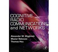 Cognitive Radio Communications and Networks: Principles and Practice