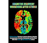Cognitive Recovery Workbook After Stroke: Evidence-Based Exercises to Improve Memory, Attention, Communication, Executive, Visuospatial, and Fine Motor Skills After Stroke or Mini-Stroke (TIA) at Home