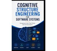 COGNITIVE STRUCTURE ENGINEERING FOR SOFTWARE SYSTEMS: Designing Code That Thinks Like Its Developers