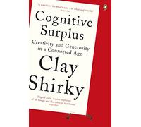 Cognitive Surplus: Creativity and Generosity in a Connected Age