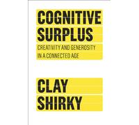 Cognitive Surplus: Creativity and Generosity in a Connected Age
