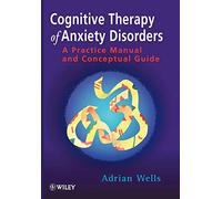 Cognitive Therapy of Anxiety Disorders: A Practice Manual And Conceptual Guide