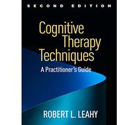 Cognitive Therapy Techniques, Second Edition : A Practitioner's Guide