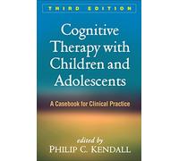 Cognitive Therapy with Children and Adolescents, Third Edition: A Casebook for Clinical Practice