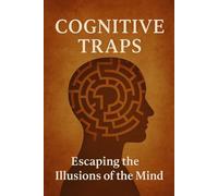 Cognitive Traps: Escaping the Illusions of the Mind