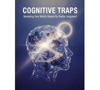 Cognitive Traps: Navigating Your Mind'S Biases For Better Judgment
