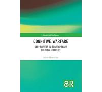 Cognitive Warfare: Grey Matters in Contemporary Political Conflict (Studies in Intelligence)