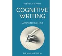 Cognitive Writing: Writing for the Mind (Education Edition)