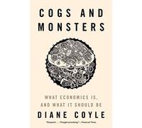 Cogs and Monsters: What Economics Is, and What It Should Be