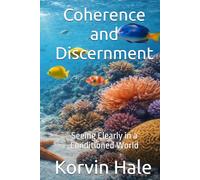 Coherence and Discernment: Seeing Clearly in a Conditioned World (The Coherence Series)