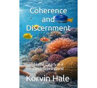 Coherence and Discernment: Seeing Clearly in a Conditioned World (The Coherence Series)