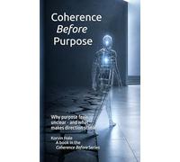 Coherence Before Purpose: Why Purpose Feels Unclear - and What Makes Direction Stable: 8 (The Coherence Before Series)
