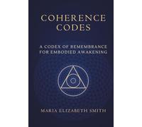 Coherence Codes: A Codex of Remembrance for Embodied Awakening