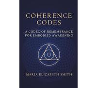 Coherence Codes: A Codex of Remembrance for Embodied Awakening