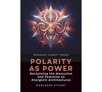 Coherence Codex™ Polarity as Power: Reclaiming the Masculine and Feminine as Energetic Architectures: 5 (Resonance Codex™ Series)