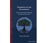 Coherence of the Incoherence: Between Al-Ghazali and Ibn Rushd on Nature and the Cosmos: 33 (Islamic History and Thought)