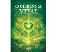 Coherencia vital: La salud como expresión de la conciencia que habitas