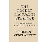Coherent Generativity and The Pocket Manual of Presence: A Field Primer for Awareness & Alignment