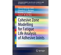 Cohesive Zone Modelling for Fatigue Life Analysis of Adhesive Joints (SpringerBriefs in Applied Sciences and Technology)
