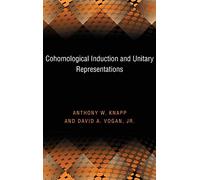 Cohomological Induction and Unitary Representations (PMS-45), Volume 45 (Princeton Mathematical Series, 45)