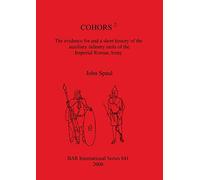 COHORS 2: The evidence for and a short history of the auxiliary infantry units of the Imperial Roman Army: 841 (British Archaeological Reports International Series)