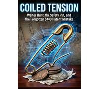 Coiled Tension: Walter Hunt, the Safety Pin, and the Forgotten $400 Patent Mistake