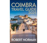 COIMBRA TRAVEL GUIDE 2025: “Explore Portugal’s Historic Heart with Maps, Itineraries, Cultural Insights & Travel Tips”