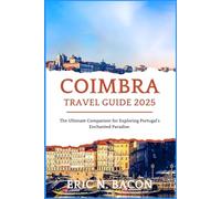 Coimbra Travel Guide 2025: The Ultimate Companion for Exploring Portugal's Enchanted Paradise. (Optimistic Voyage Travel Guide Series)