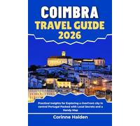 Coimbra Travel Guide 2026: Practical Insights for Exploring a riverfront city in central Portugal Packed with Local Secrets and a Handy Map (Destination Unlocked with Local Map Secrets)