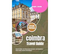 Coimbra Travel Guide: Discover Coimbra: Your Ultimate pocket Hand book, Travel Companion to Uncover Hidden treasures and Big Wonders