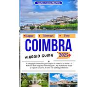 Coimbra Viaggio Guida 2025: Il compagno essenziale per scoprire la cultura, la storia e la bellezza della regione del Portogallo, dai monumenti locali ... di Viaggi Indimenticabili in Portogallo)