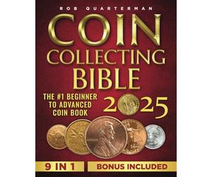 Coin Collecting Bible: The #1 Beginner to Advanced Coin Book | Learn the Replicable Strategies to Start Your Coin Collection, Uncover Hidden Treasure, and Avoid Worst Counterfeits or Scam