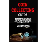 Coin Collecting Guide: A Beginner's Guide to The Basics of Coin Collecting so That You Can Start Your Own Rare Coin Collection as a Hobby or Make a Profit by Recognizing and Selling the Right Coins