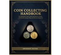 Coin Collecting Handbook: The Numismatist's guide to Master Identification, Grading, Authentication, Buying, Selling, and Collection Management from ... Legacy (The Organised Collector Series)
