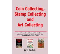 Coin Collecting, Stamp Collecting and Art Collecting: Learn How to Collect Rare and Valuable Coins, Stamps and Pieces of Art so You Can Create Your Own Collections or Earn a Profit