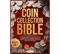 Coin Collection Bible: 4 Books in 1 The Ultimate Beginner's Guide for Build a Solid Foundation in Coin Collecting, Master Coin Valuation, Enhance Selling Skills, and Generate Income from Your Hobby