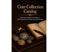 Coin Collection Catalog: A Hardcover Catalog for Coin Collectors with Grading Notes, Provenance, and Value Tracking