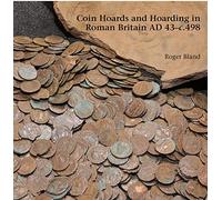Coin Hoards and Hoarding in Roman Britain ad 43 - c498: A British Numismatic Society Publication (British Numismatic Society Special Publications, 13)