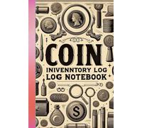 Coin Inventory Log Notebook: Track, Organize, and Preserve Your Precious Coin Collection