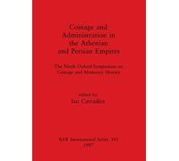 Coinage and Administration in the Athenian and Persian Empires: The Ninth Oxford Symposium on Coinage and Monetary History: 343 (British Archaeological Reports International Series)