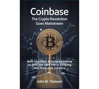 Coinbase: The Crypto Revolution Goes Mainstream: How the First Bitcoin Company to Join the S&P 500 Is Shaping the Future of Finance