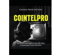 COINTELPRO: The History and Legacy of the FBI’s Most Controversial Covert Operation