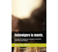 Coinvolgere la mente.: Strategie psicologiche per catturare e mantenere l’attenzione del pubblico