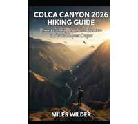 COLCA CANYON 2026 HIKING GUIDE: Ultimate Trekking & Wellness Adventure in Peru’s Deepest Canyon (TRAILBLAZERS SERIES)