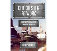 Colchester at Work: People and Industries Through the Years