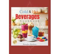 Cold and Hot Beverage Cookbook: From Espresso and Dark Chocolate to Smoothies, Juices, Milkshakes, Ice Cream, Herbal Teas, Slushies, and MORE
