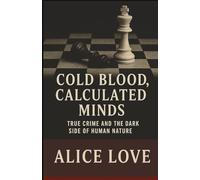 Cold Blood, Calculated Minds: True Crime and the Dark Side of Human Nature
