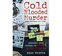 Cold Blooded Murder: Shocking True Stories of Killers and Psychopaths